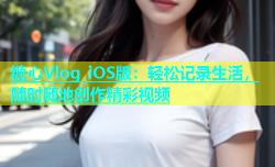 糖心Vlog iOS版：轻松记录生活，随时随地创作精彩视频